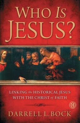 Who Is Jesus?: Linking the Historical Jesus with the Christ of Faith by Bock, Darrell L.