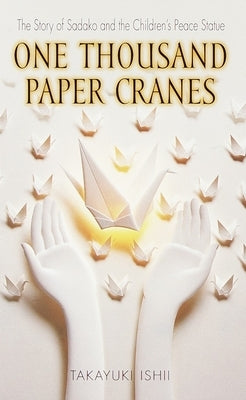 One Thousand Paper Cranes: The Story of Sadako and the Children's Peace Statue by Takayuki, Ishii