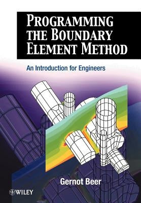 Programming the Boundary Element Method: An Introduction for Engineers by Beer, Gernot