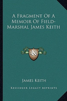 A Fragment Of A Memoir Of Field-Marshal James Keith by Keith, James