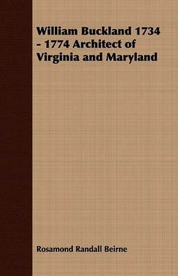 William Buckland 1734 - 1774 Architect of Virginia and Maryland by Beirne, Rosamond Randall