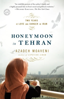 Honeymoon in Tehran: Two Years of Love and Danger in Iran by Moaveni, Azadeh