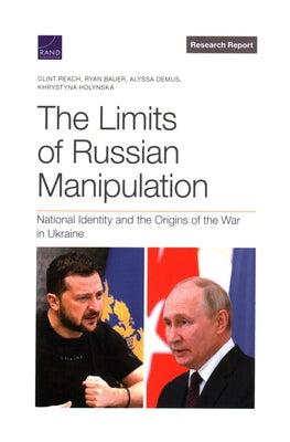 The Limits of Russian Manipulation: National Identity and the Origins of the War in Ukraine by Reach, Clint