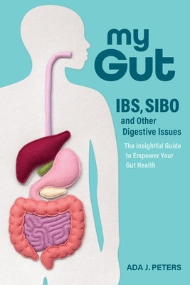 My Gut: IBS, SIBO and other digestive issues by Peters, Ada J.