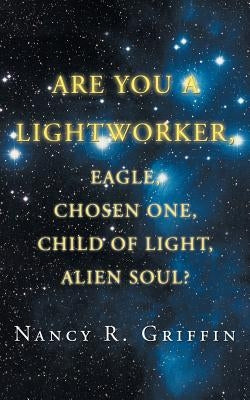 Are You a Lightworker, Eagle, Chosen One, Child of Light, Alien Soul? by Griffin, Nancy R.