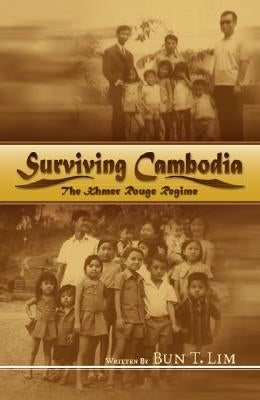 Surviving Cambodia, the Khmer Rouge Regime by Lim, Bun T.