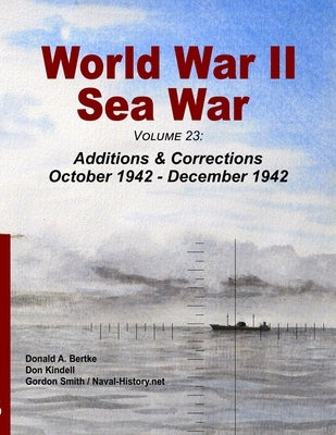 World War II Sea War, Volume 23: Additions & Corrections October 1942 - December 1942 by Bertke, Donald A.