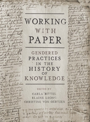 Working with Paper: Gendered Practices in the History of Knowledge by Bittel, Carla