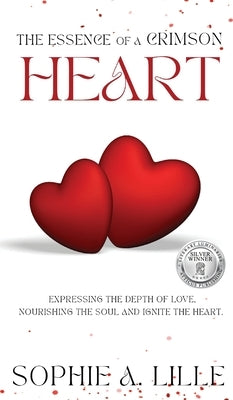 The Essence of a Crimson Heart: Expressing the depth of love, nourishing the soul and ignite the heart by Lille, Sophie A.