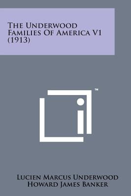 The Underwood Families of America V1 (1913) by Underwood, Lucien Marcus