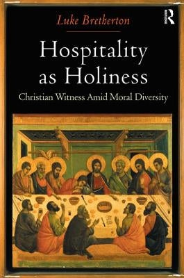 Hospitality as Holiness: Christian Witness Amid Moral Diversity by Bretherton, Luke