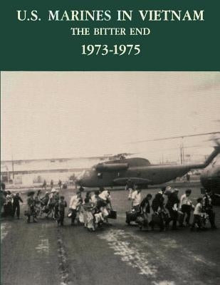 U.S. Marines in Vietnam: The Bitter End, 1973-1975 by Quinlan, David A.