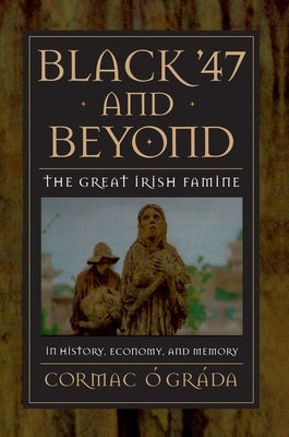 Black '47 and Beyond: The Great Irish Famine in History, Economy, and Memory by Ã. GrÃ¡da, Cormac