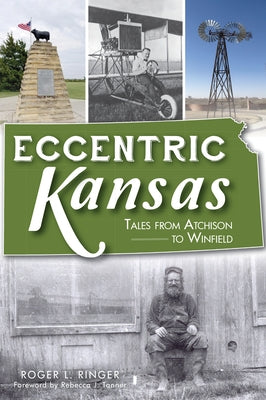Eccentric Kansas: Tales from Atchison to Winfield by Ringer, Roger Lynn