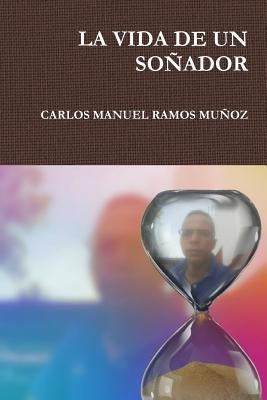 La Vida de Un So?ador by Ramos MuÃ±oz, Carlos Manuel