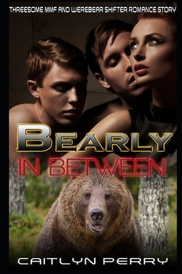 Bearly in Between: Threesome MMF and Werebear Shifter Romance Story by Perry, Caitlyn
