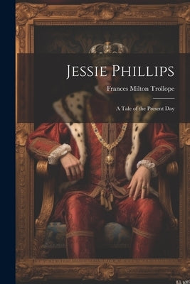 Jessie Phillips: A Tale of the Present Day by Trollope, Frances Milton