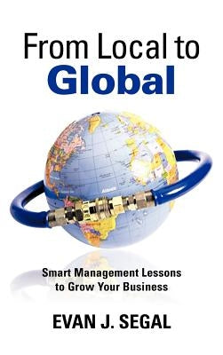 From Local to Global: Smart Management Lessons to Grow Your Business by Segal, Evan J.