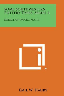 Some Southwestern Pottery Types, Series 4: Medallion Papers, No. 19 by Haury, Emil W.