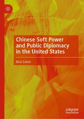 Chinese Soft Power and Public Diplomacy in the United States by Zubair, Bilal