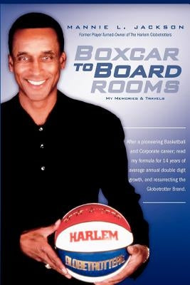 Boxcar to Boardrooms: My formula for 14 years of average annual double digit growth, restoring The Harlem Globetrotters, and changing busine by Matthews, Arlene