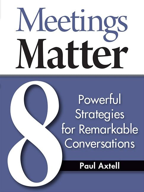 Meetings Matter: 8 Powerful Strategies for Remarkable Conversations by Axtell, Paul