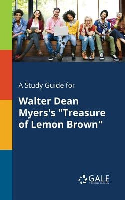 A Study Guide for Walter Dean Myers's "Treasure of Lemon Brown" by Gale, Cengage Learning