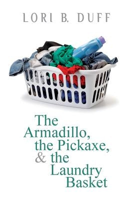 The Armadillo, the Pickaxe, and the Laundry Basket by Duff, Lori B.