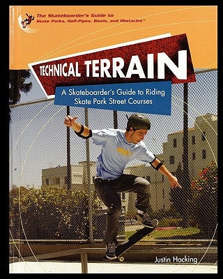 Technical Terrain: A Skateboarder's Guide to Riding Skate Park Street Courses by Hocking, Justin