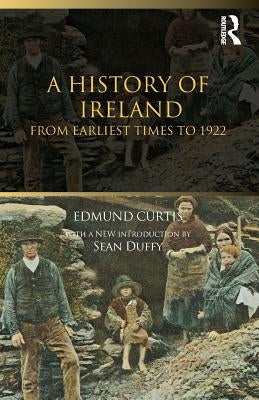 A History of Ireland: From the Earliest Times to 1922 by Curtis, Edmund