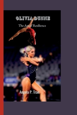 Olivia Dunne: The Art of Resilience by P. Tran, Angela