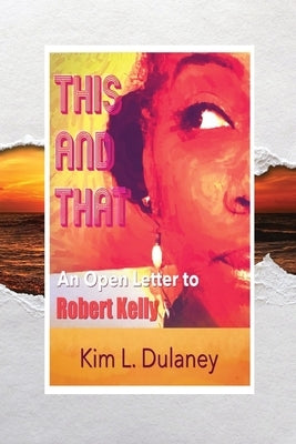 This and That: An Open Letter to Robert Kelly by Dulaney, Kim L.