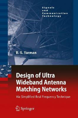 Design of Ultra Wideband Antenna Matching Networks: Via Simplified Real Frequency Technique [With CDROM] by Yarman, Binboga Siddik