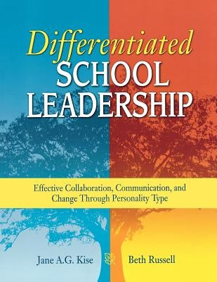Differentiated School Leadership: Effective Collaboration, Communication, and Change Through Personality Type by Kise, Jane A. G.