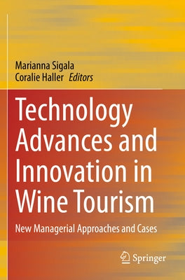 Technology Advances and Innovation in Wine Tourism: New Managerial Approaches and Cases by Sigala, Marianna
