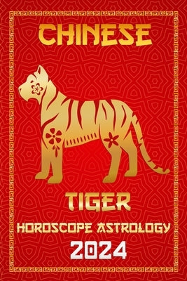 Tiger Chinese Horoscope 2024: Chinese Zodiac Fortune and Personality for the Year of the Wood Dragon 2024 in Each Month of Career, Financial, Family by Fengshuisu, Ichinghun