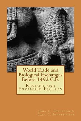 World Trade and Biological Exchanges Before 1492, Revised and Expanded Edition by Sorenson, John L.