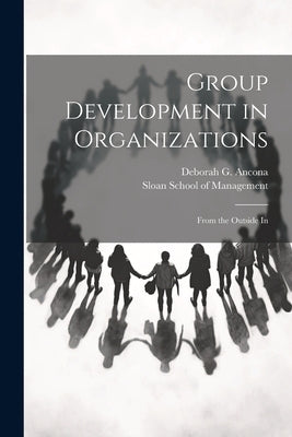 Group Development in Organizations: From the Outside In by Ancona, Deborah G.