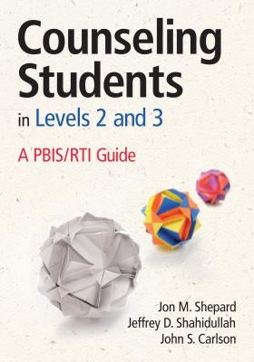 Counseling Students in Levels 2 and 3: A PBIS/RTI Guide by Shepard, Jon M.