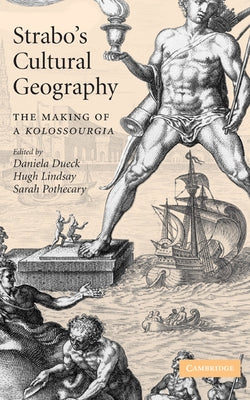 Strabo's Cultural Geography: The Making of a Kolossourgia by Dueck, Daniela