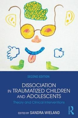 Dissociation in Traumatized Children and Adolescents: Theory and Clinical Interventions by Wieland, Sandra