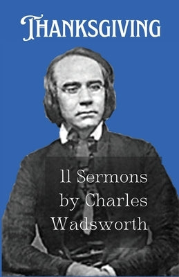 Thanksgiving: 11 Sermons by Charles Wadsworth by Wadsworth, Charles