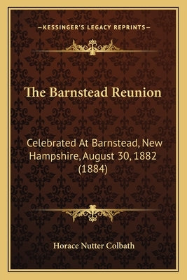 The Barnstead Reunion: Celebrated At Barnstead, New Hampshire, August 30, 1882 (1884) by Colbath, Horace Nutter