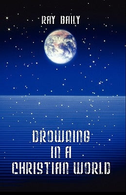 Drowning in a Christian World by Baily, Ray
