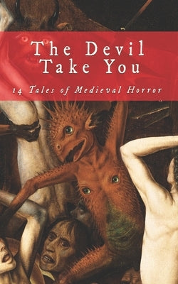 The Devil Take You: 14 Tales of Medieval Horror by Werner, C. L.