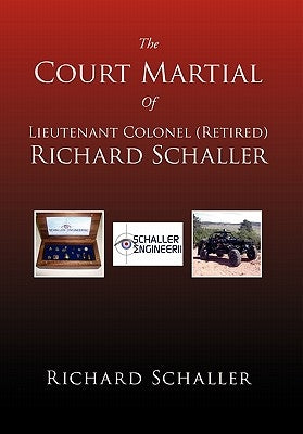 The Court Martial of Lieutenant Colonel (Retired) Richard Schaller: Of Lieutenant Colonel... by Schaller, Richard