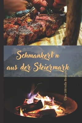 Schmankerl aus der Steiermark: "Kulinarische Köstlichkeiten aus der grünen Steiermark: Entdecke die verführerische Welt der Schmankerln" by SchwarzbÃ¶ck, Christian