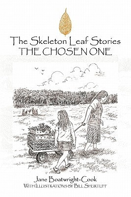The Skeleton Leaf Stories: The Chosen One by Boatwright-Cook, Jane