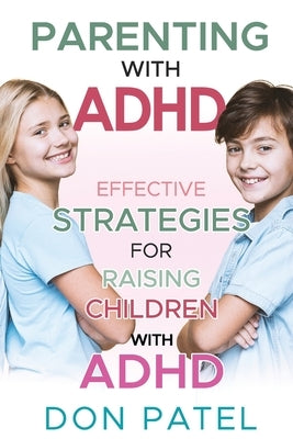 Parenting with ADHD: Effective Strategies for Raising Children with ADHD by Patel, Don