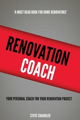 Renovation Coach: Your Personal Coach For Your Renovation Project by Chandler, Steve